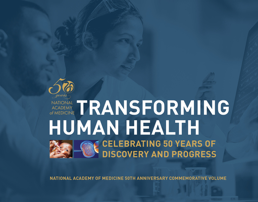 Transforming Human Health: Celebrating 50 Years of Discovery and Progress By National Academy of Medicine, Keith Yamamoto (Editor), Mary Woolley (Editor) Cover Image