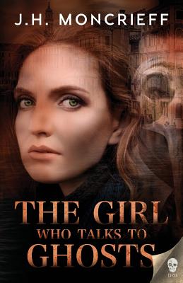 The Girl Who Talks to Ghosts (Ghostwriters #2) By J. H. Moncrieff Cover Image