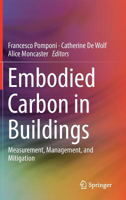 Embodied Carbon in Buildings: Measurement, Management, and Mitigation By Francesco Pomponi (Editor), Catherine de Wolf (Editor), Alice Moncaster (Editor) Cover Image