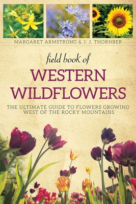 Field Book of Western Wild Flowers: The Ultimate Guide to Flowers Growing West of the Rocky Mountains By Margaret Armstrong Cover Image
