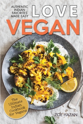 Love Vegan: The Ultimate Indian Cookbook: Easy Plant Based Recipes Anyone Can Cook Cover Image