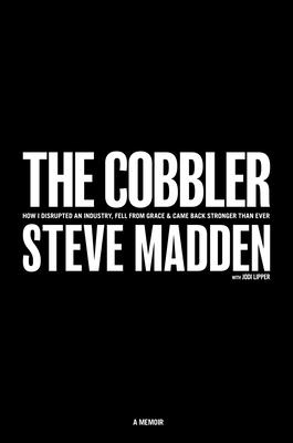 The Cobbler: How I Disrupted an Industry, Fell from Grace, and Came Back Stronger Than Ever Cover Image