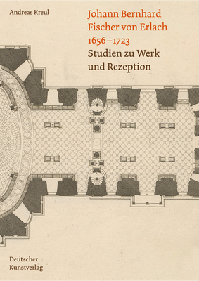 Johann Bernhard Fischer Von Erlach 1656-1723: Studien Zu Werk Und Rezeption By Andreas Kreul Cover Image