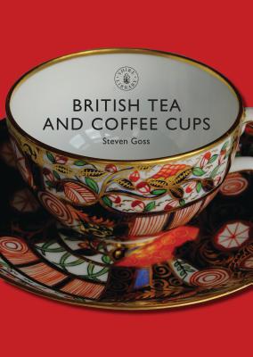 British Tea and Coffee Cups: 1745–1940 (Shire Library)