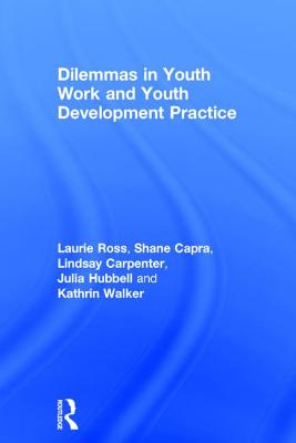 Dilemmas in Youth Work and Youth Development Practice By Laurie Ross, Shane Capra, Lindsay Carpenter Cover Image