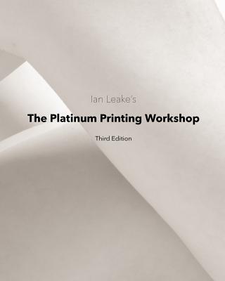 The Platinum Printing Workshop: Platinum/Palladium Printing Made Easy By Ian Leake Cover Image