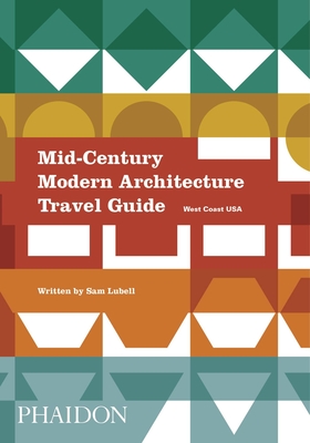 Mid-Century Modern Architecture Travel Guide: West Coast USA By Sam Lubell, Darren Bradley (By (photographer)) Cover Image
