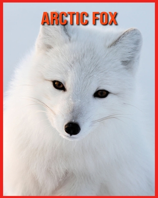 Arctic Fox: Fascinating Arctic Fox Facts for Kids with Stunning Pictures! Cover Image