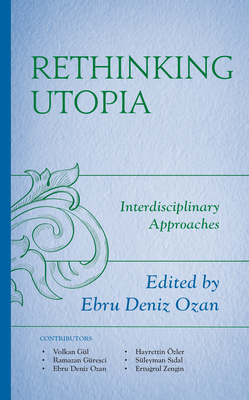 Rethinking Utopia: Interdisciplinary Approaches By Ebru Deniz Ozan (Editor), Volkan Gül (Contribution by), Ramazan Güresci (Contribution by) Cover Image