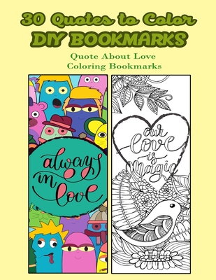 30 Quotes To Color DIY Bookmarks: Quote About Love Coloring Bookmarks By V. Bookmarks Design Cover Image