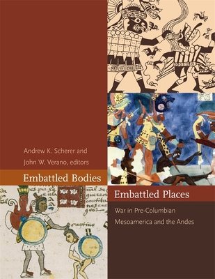 Embattled Bodies, Embattled Places: War in Pre-Columbian Mesoamerica and the Andes (Dumbarton Oaks Pre-Columbian Symposia and Colloquia #32) Cover Image