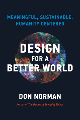 Design for a Better World: Meaningful, Sustainable, Humanity Centered By Donald A. Norman Cover Image