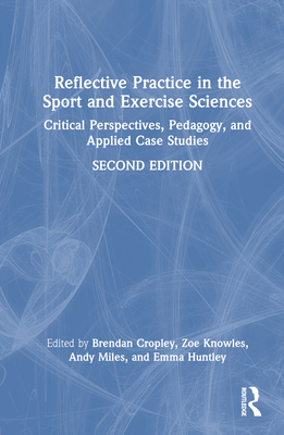 Reflective Practice in the Sport and Exercise Sciences: Critical Perspectives, Pedagogy, and Applied Case Studies Cover Image