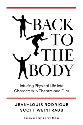 Back to the Body: Infusing Physical Life into Characters in Theatre and Film By Jean-Louis Rodrigue, Scott Weintraub Cover Image