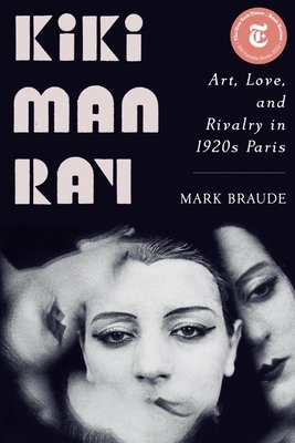 Kiki Man Ray: Art, Love, and Rivalry in 1920s Paris By Mark Braude Cover Image