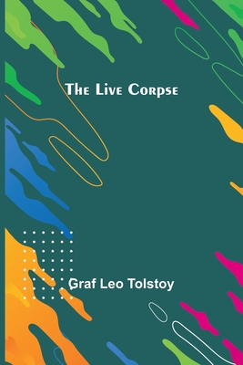 The Live Corpse By Graf Leo Tolstoy Cover Image