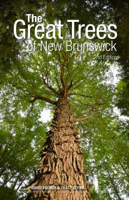 The Great Trees of New Brunswick, 2nd Edition By David Palmer, Tracy Glynn, Arielle Demerchant (Photographer) Cover Image