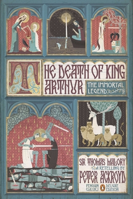 The Death of King Arthur: The Immortal Legend (Penguin Classics Deluxe Edition) By Peter Ackroyd (Retold by), Thomas Malory, Stuart Kolakovic (Illustrator) Cover Image