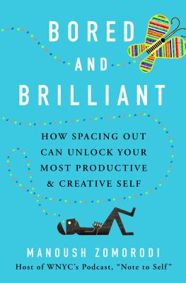 Bored and Brilliant: How Spacing Out Can Unlock Your Most Productive and Creative Self