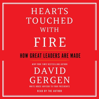 Hearts Touched with Fire: How Great Leaders Are Made By David Gergen, David Gergen (Read by) Cover Image