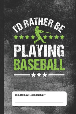 I'd Rather Be Playing Baseball - Blood Sugar Logbook Diary: Glucose Tracker Cover Image