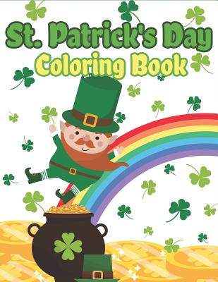 St. Patrick's Day Coloring Book: Happy St. Patrick's Day Activity Book for Kids A Fun Coloring for Learning Leprechauns, Pots of Gold, Rainbows, Clove Cover Image