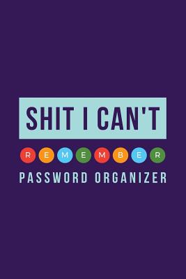 Shit I Can't Remember Password Organizer: Password Log Book; Alphabetical Tabs Password Logbook For Old People; Offline Password Keeper Vault; Offline Cover Image