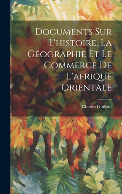 Documents Sur L'histoire, La Géographie Et Le Commerce De L'afrique Orientale By Charles Guillain Cover Image