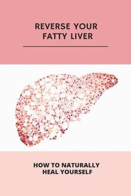 Reverse Your Fatty Liver: How To Naturally Heal Yourself: Fatty Liver Symptoms Back Pain By Scottie Cleaves Cover Image