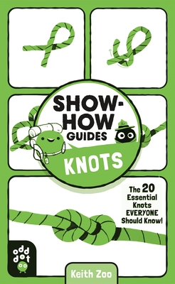 Show-How Guides: Knots: The 20 Essential Knots Everyone Should Know! By Keith Zoo, Keith Zoo (Illustrator), Odd Dot Cover Image
