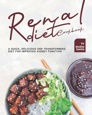 Renal Diet Cookbook: A Quick, Delicious and Transforming Diet for Improved Kidney Function By Nadia Santa Cover Image