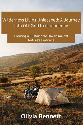 Wilderness Living Unleashed: Creating a Sustainable Haven Amidst Nature's Embrace Cover Image