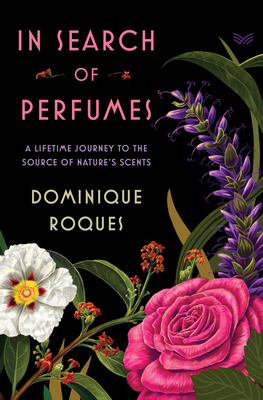In Search of Perfumes: A Lifetime Journey to the Source of Nature's Scents By Dominique Roques Cover Image