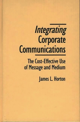 Integrating Corporate Communications: The Cost-Effective Use of Message and Medium
