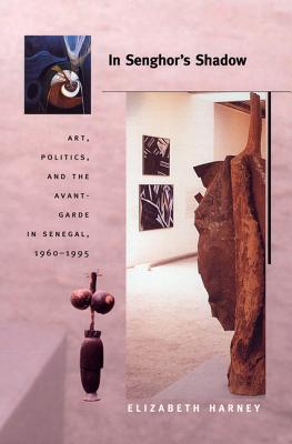 In Senghor's Shadow: Art, Politics, and the Avant-Garde in Senegal, 1960-1995 (Objects/Histories)