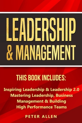 Leadership & Management: This Book Includes: Inspiring Leadership & Leadership 2.0. Mastering Leadership, Business Management & Building High P Cover Image