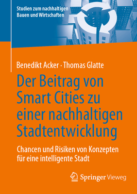 Der Beitrag Von Smart Cities Zu Einer Nachhaltigen Stadtentwicklung: Chancen Und Risiken Von Konzepten Für Eine Intelligente Stadt (Studien Zum Nachhaltigen Bauen Und Wirtschaften)
