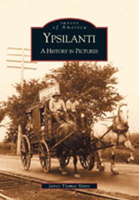 Ypsilanti: A History in Pictures (Images of America)