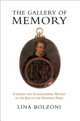The Gallery of Memory: Literary and Iconographic Models in the Age of the Printing Press (Toronto Italian Studies) By Lina Bolzoni, Jeremy Parzen (Translator) Cover Image