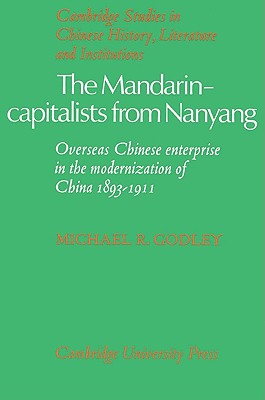 The Mandarin-Capitalists from Nanyang: Overseas Chinese Enterprise in the Modernisation of China 1893-1911 (Cambridge Studies in Chinese History)