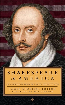 Shakespeare in America: An Anthology from the Revolution to Now (LOA #251) By Various, James Shapiro (Editor), Bill Clinton (Foreword by) Cover Image