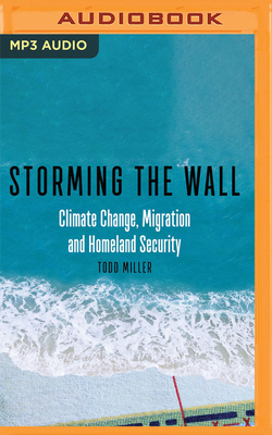 Storming the Wall: Climate Change, Migration, and Homeland Security By Todd Miller, Tim Pabon (Read by) Cover Image