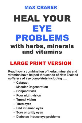 Heal Your Eye Problems with Herbs, Minerals and Vitamins (Large Print) By Max Crarer, David Coory (Editor), David Coory (Revised by) Cover Image