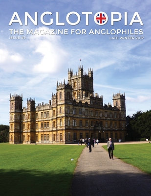 Anglotopia Magazine - Issue #5 - The Anglophile Magazine Downton Abbey, WI, Alfred the Great, The Spitfire, London Uncovered and More!: The Anglophile By Anglotopia LLC (Producer) Cover Image