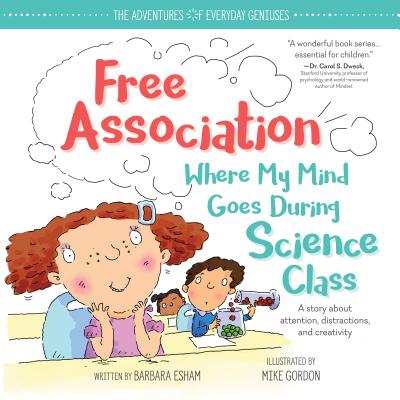 Free Association Where My Mind Goes During Science Class (The Adventures of Everyday Geniuses) By Barbara Esham, Mike Gordon (Illustrator) Cover Image