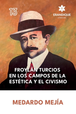 Froylán Turcios en los Campos de la Estética y el Civismo By Medardo Mejía, Maestro Ezequiel Padilla (Cover Design by) Cover Image
