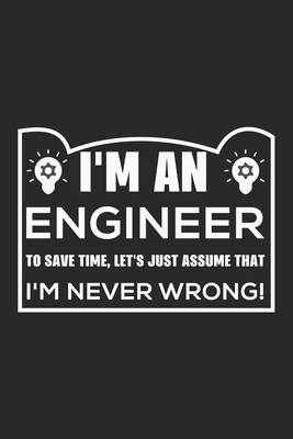 I'm An Engineer To Save Time, Let's Just Assume That I'm Never Wrong: A 101 Page Prayer notebook Guide For Prayer, Praise and Thanks. Made For Men and Cover Image