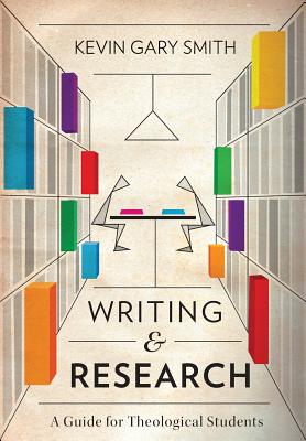Writing and Research: A Guide for Theological Students By Kevin Gary Smith Cover Image