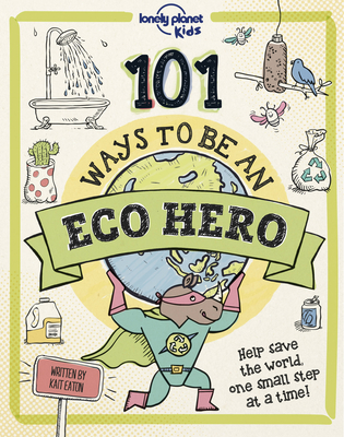 Lonely Planet Kids 101 Ways to be an Eco Hero 1 By Kait Eaton, Kait Eaton (Illustrator) Cover Image