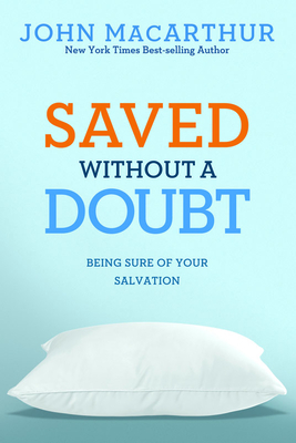 Saved without a Doubt: Being Sure of Your Salvation By John MacArthur, Jr. Cover Image